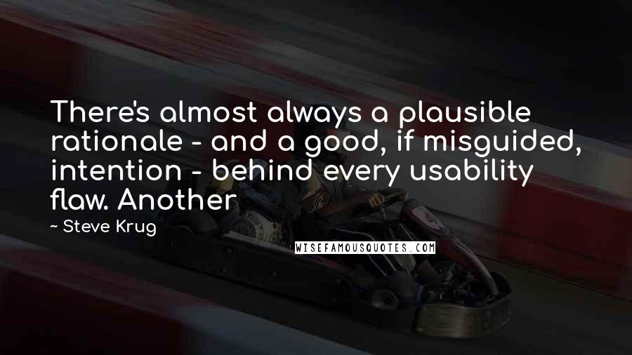 Steve Krug Quotes: There's almost always a plausible rationale - and a good, if misguided, intention - behind every usability flaw. Another