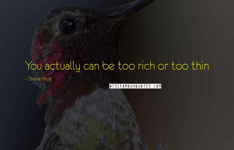 Steve Krug Quotes: You actually can be too rich or too thin