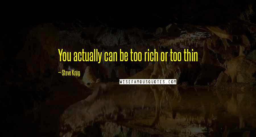 Steve Krug Quotes: You actually can be too rich or too thin