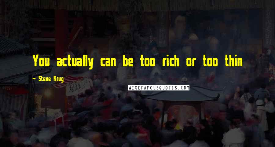 Steve Krug Quotes: You actually can be too rich or too thin