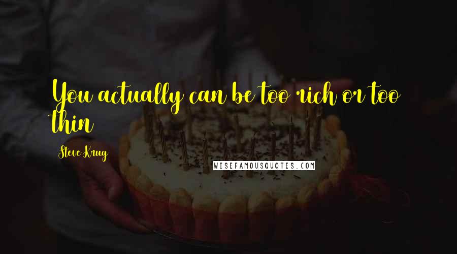 Steve Krug Quotes: You actually can be too rich or too thin