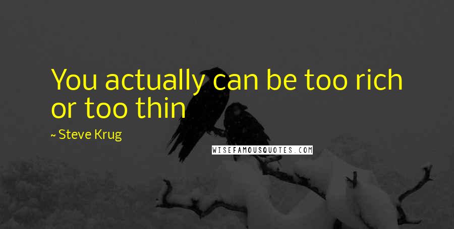 Steve Krug Quotes: You actually can be too rich or too thin