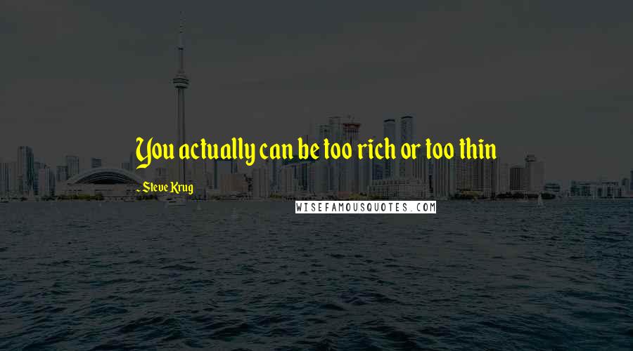 Steve Krug Quotes: You actually can be too rich or too thin