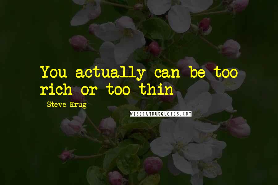 Steve Krug Quotes: You actually can be too rich or too thin