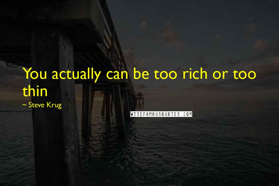 Steve Krug Quotes: You actually can be too rich or too thin