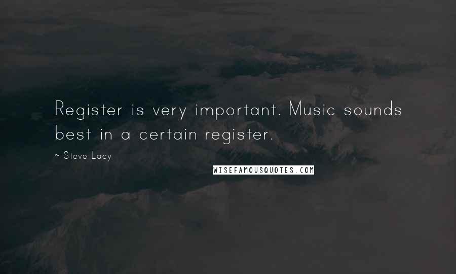 Steve Lacy Quotes: Register is very important. Music sounds best in a certain register.