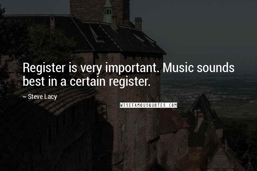 Steve Lacy Quotes: Register is very important. Music sounds best in a certain register.