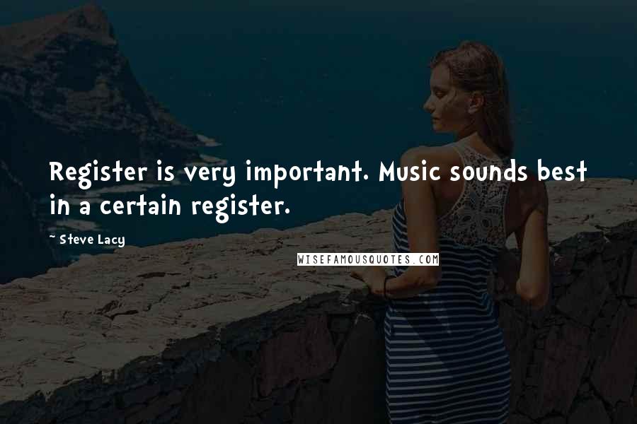 Steve Lacy Quotes: Register is very important. Music sounds best in a certain register.