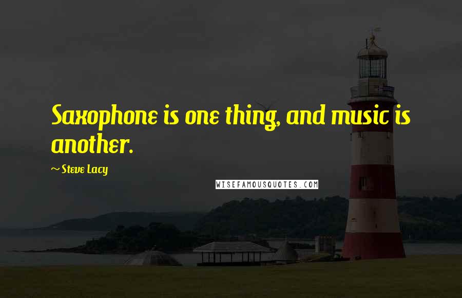 Steve Lacy Quotes: Saxophone is one thing, and music is another.