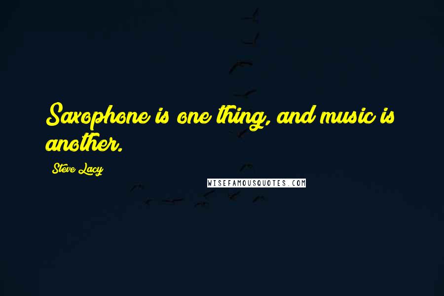 Steve Lacy Quotes: Saxophone is one thing, and music is another.