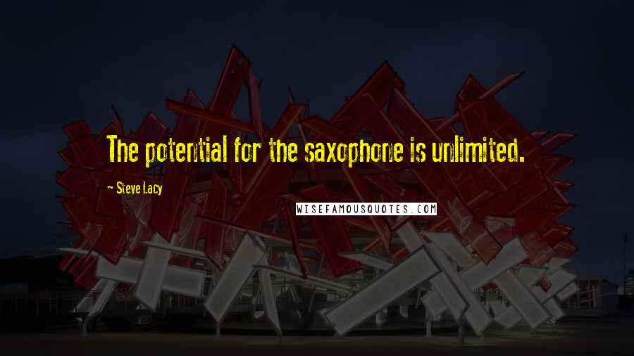 Steve Lacy Quotes: The potential for the saxophone is unlimited.