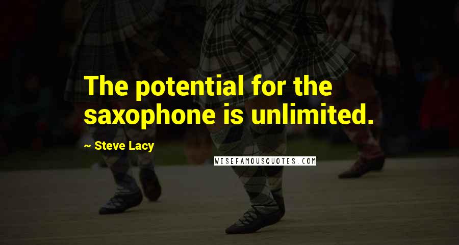 Steve Lacy Quotes: The potential for the saxophone is unlimited.