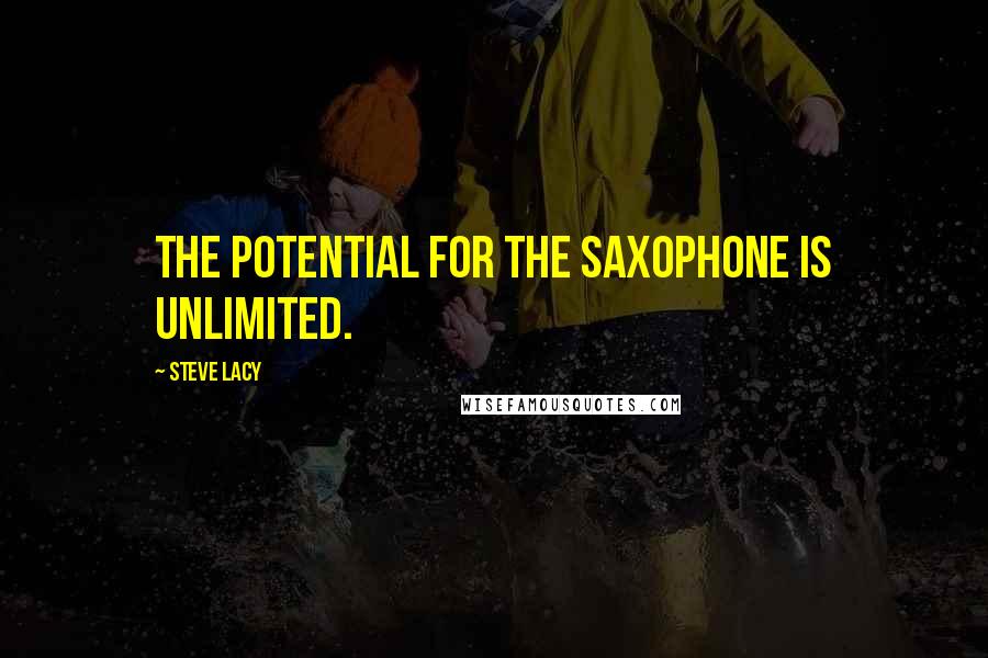 Steve Lacy Quotes: The potential for the saxophone is unlimited.