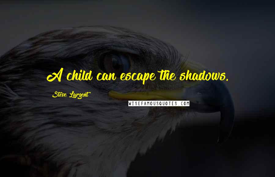 Steve Largent Quotes: A child can escape the shadows.