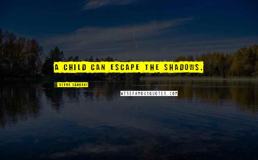 Steve Largent Quotes: A child can escape the shadows.