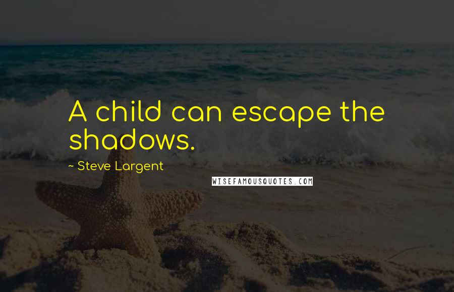 Steve Largent Quotes: A child can escape the shadows.