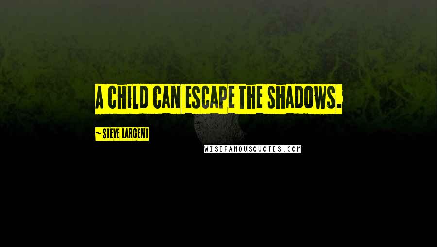 Steve Largent Quotes: A child can escape the shadows.