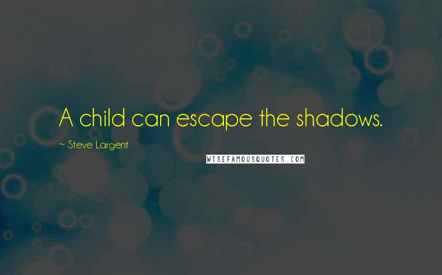 Steve Largent Quotes: A child can escape the shadows.