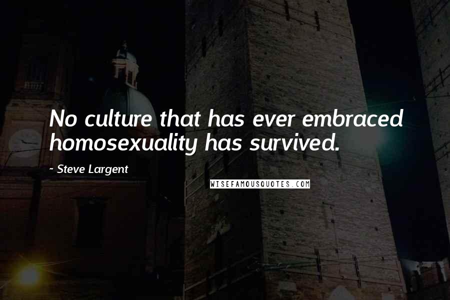 Steve Largent Quotes: No culture that has ever embraced homosexuality has survived.