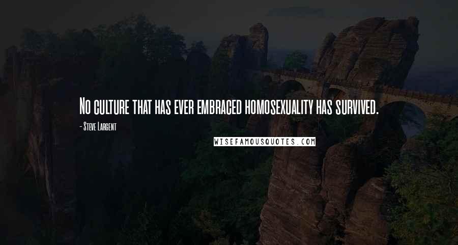 Steve Largent Quotes: No culture that has ever embraced homosexuality has survived.