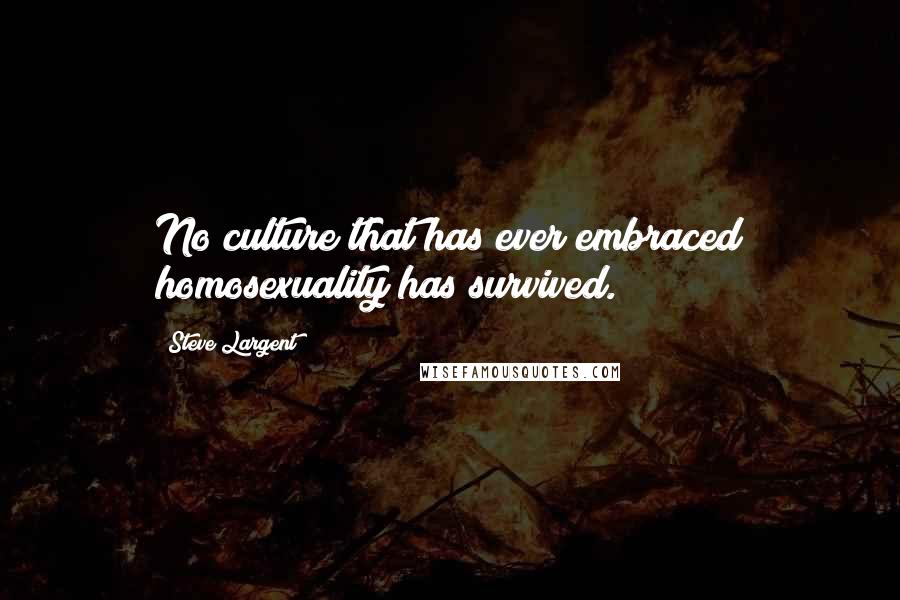 Steve Largent Quotes: No culture that has ever embraced homosexuality has survived.