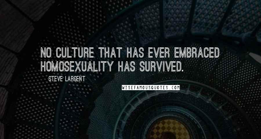 Steve Largent Quotes: No culture that has ever embraced homosexuality has survived.