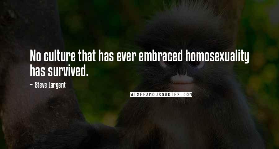 Steve Largent Quotes: No culture that has ever embraced homosexuality has survived.