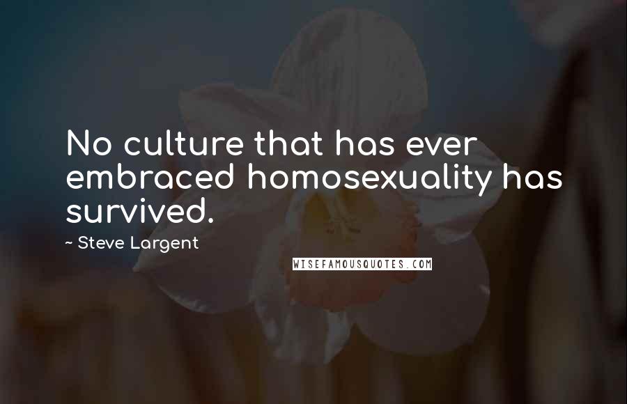Steve Largent Quotes: No culture that has ever embraced homosexuality has survived.