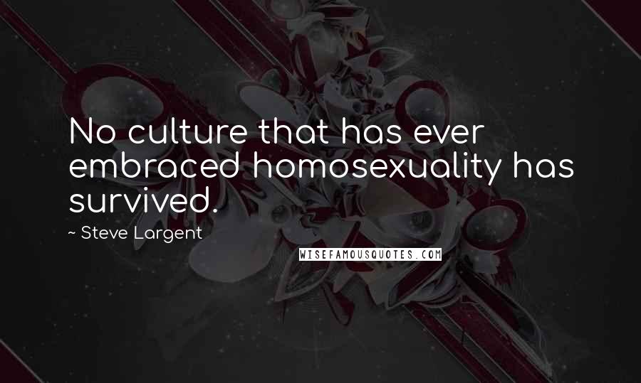 Steve Largent Quotes: No culture that has ever embraced homosexuality has survived.