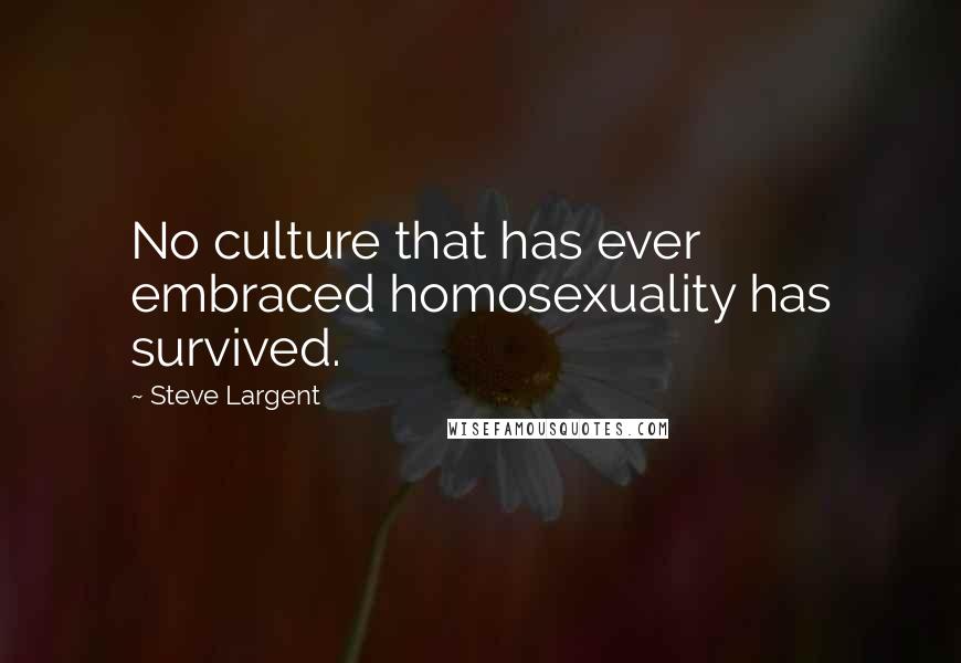 Steve Largent Quotes: No culture that has ever embraced homosexuality has survived.