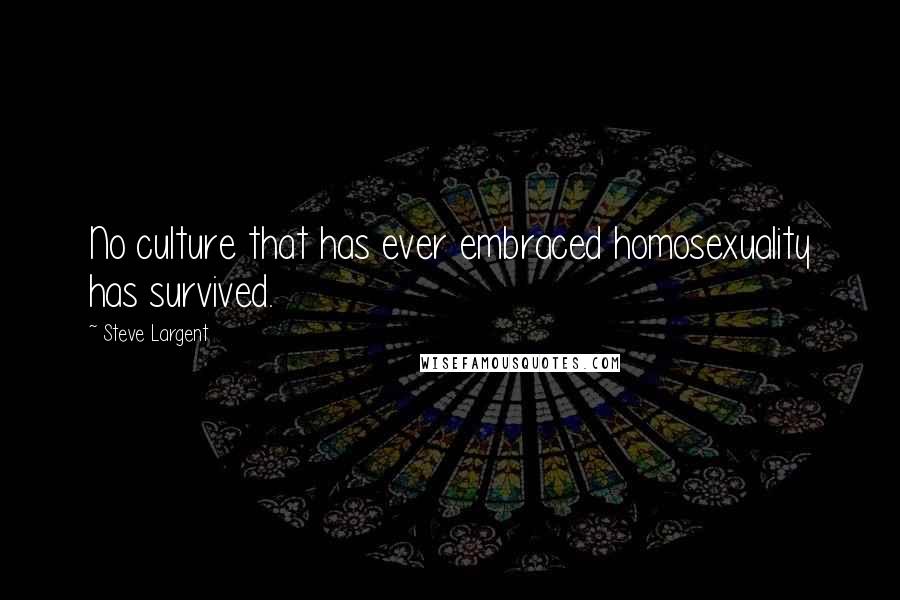 Steve Largent Quotes: No culture that has ever embraced homosexuality has survived.
