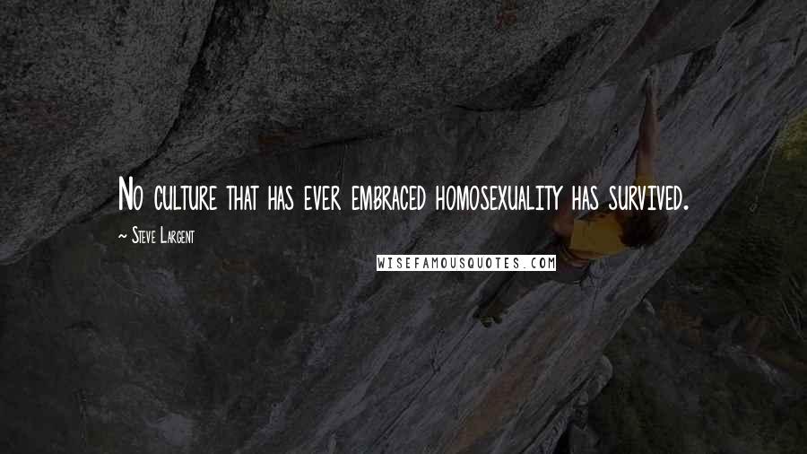 Steve Largent Quotes: No culture that has ever embraced homosexuality has survived.