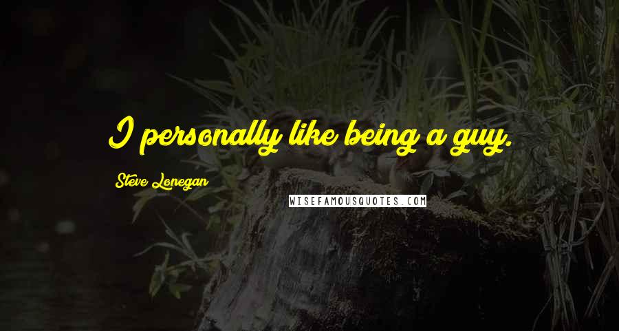 Steve Lonegan Quotes: I personally like being a guy.