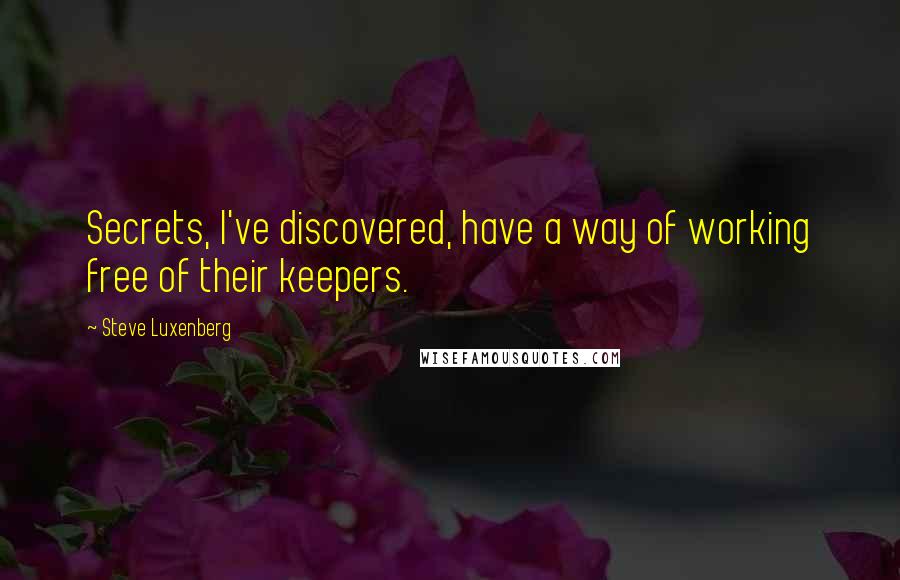 Steve Luxenberg Quotes: Secrets, I've discovered, have a way of working free of their keepers.