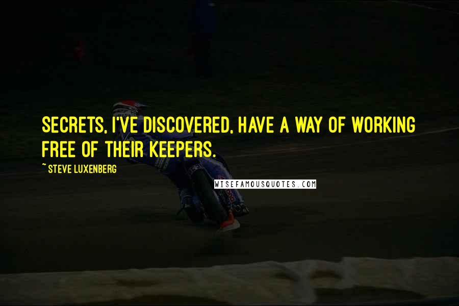 Steve Luxenberg Quotes: Secrets, I've discovered, have a way of working free of their keepers.