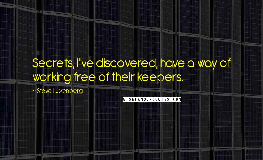 Steve Luxenberg Quotes: Secrets, I've discovered, have a way of working free of their keepers.