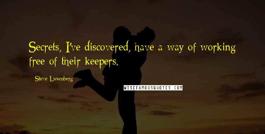 Steve Luxenberg Quotes: Secrets, I've discovered, have a way of working free of their keepers.