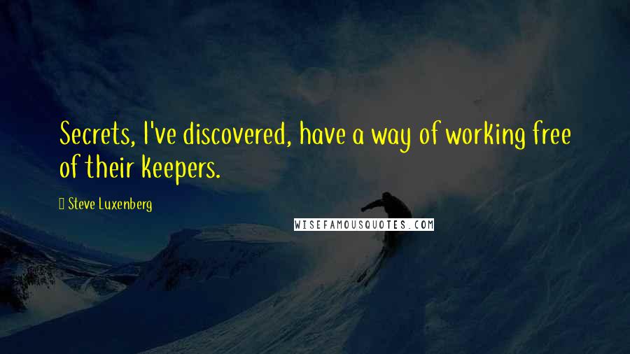 Steve Luxenberg Quotes: Secrets, I've discovered, have a way of working free of their keepers.