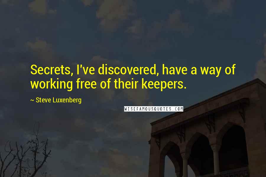 Steve Luxenberg Quotes: Secrets, I've discovered, have a way of working free of their keepers.