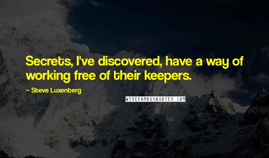 Steve Luxenberg Quotes: Secrets, I've discovered, have a way of working free of their keepers.