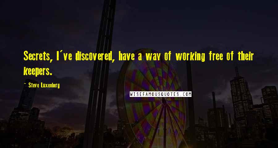 Steve Luxenberg Quotes: Secrets, I've discovered, have a way of working free of their keepers.