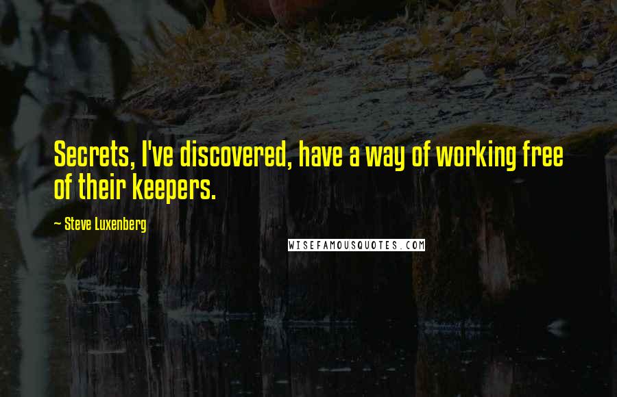 Steve Luxenberg Quotes: Secrets, I've discovered, have a way of working free of their keepers.