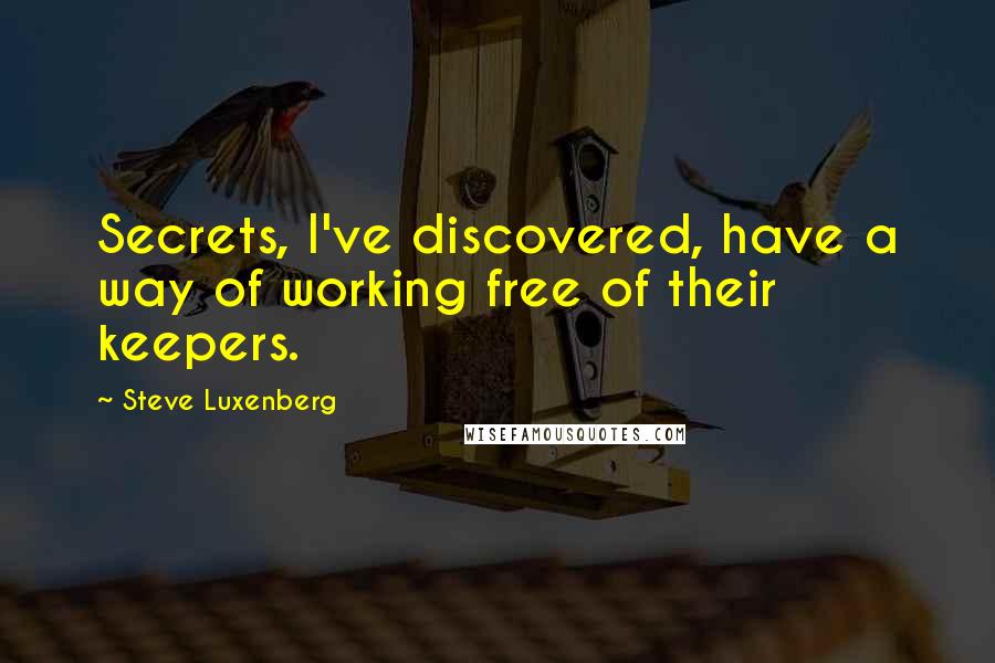 Steve Luxenberg Quotes: Secrets, I've discovered, have a way of working free of their keepers.