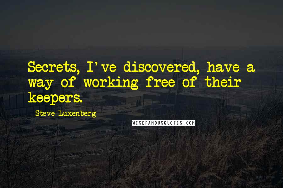 Steve Luxenberg Quotes: Secrets, I've discovered, have a way of working free of their keepers.