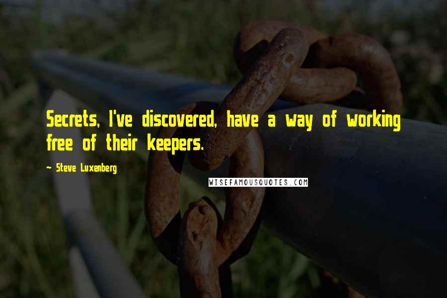 Steve Luxenberg Quotes: Secrets, I've discovered, have a way of working free of their keepers.