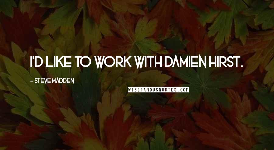 Steve Madden Quotes: I'd like to work with Damien Hirst.