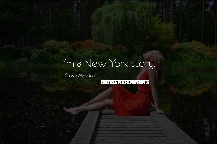 Steve Madden Quotes: I'm a New York story.