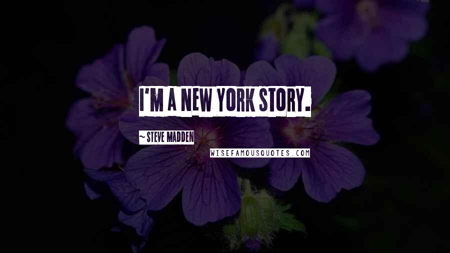 Steve Madden Quotes: I'm a New York story.