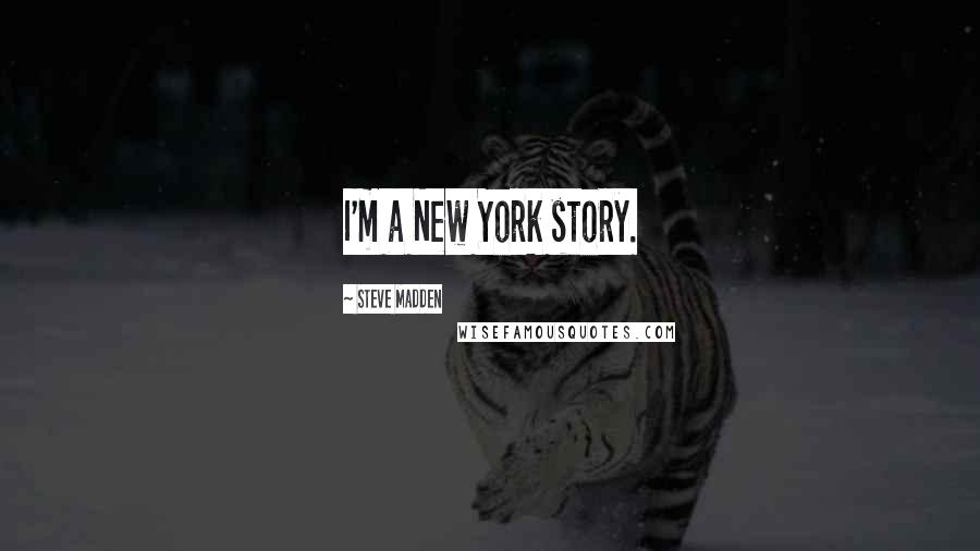 Steve Madden Quotes: I'm a New York story.