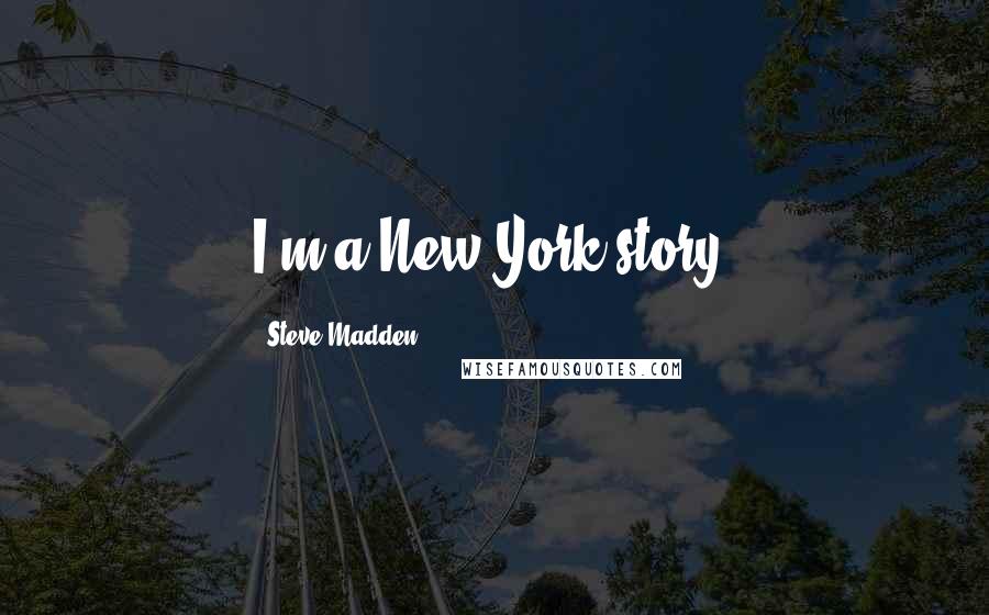 Steve Madden Quotes: I'm a New York story.